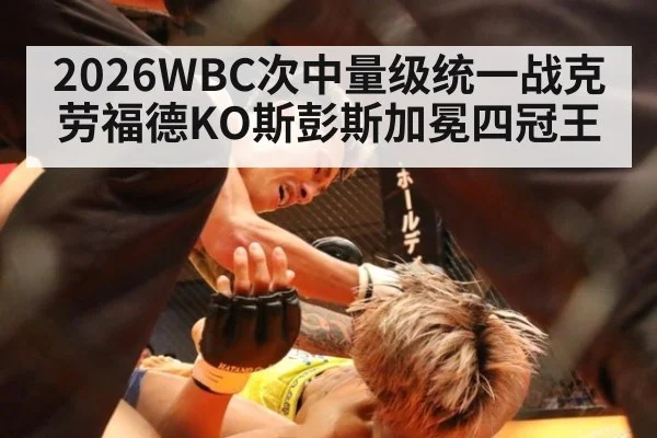 2026WBC次中量级统一战克劳福德KO斯彭斯加冕四冠王